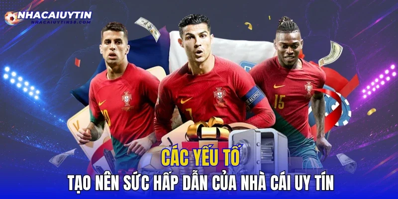Các yếu tố tạo nên sức hấp dẫn của nhà cái uy tín