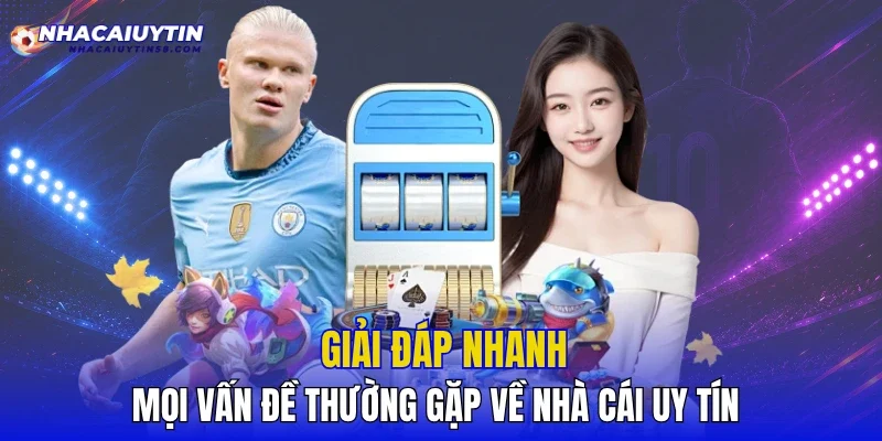 Giải đáp nhanh mọi vấn đề thường gặp về nhà cái uy tín