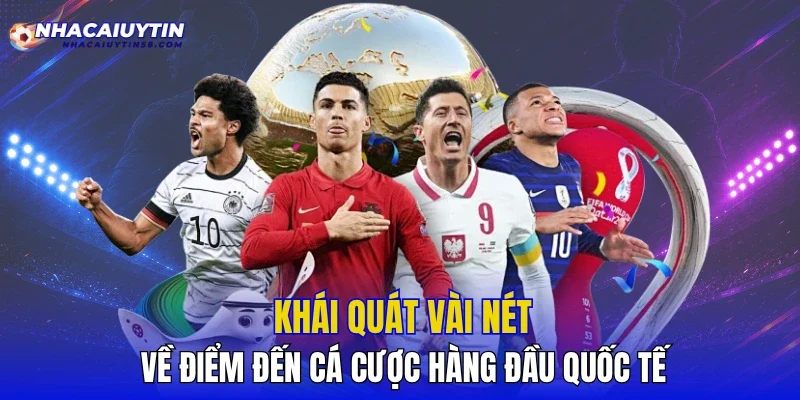 Khái quát vài nét về điểm đến cá cược hàng đầu quốc tế